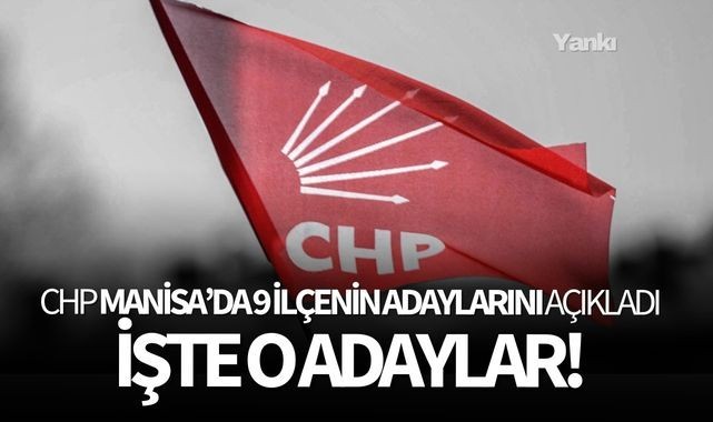 CHP Manisa'da 9 ilçenin adayını açıkladı! İşte o adaylar