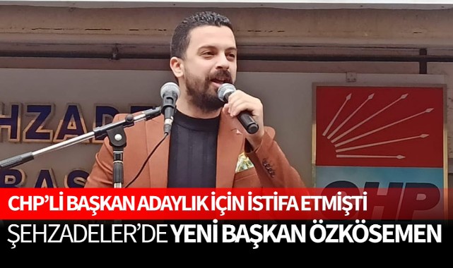 CHP Şehzadeler'de yeni başkan Özkösemen
