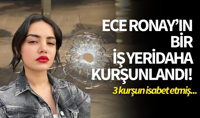 Ece Ronay'ın bir iş yeri daha kurşunlandı!
