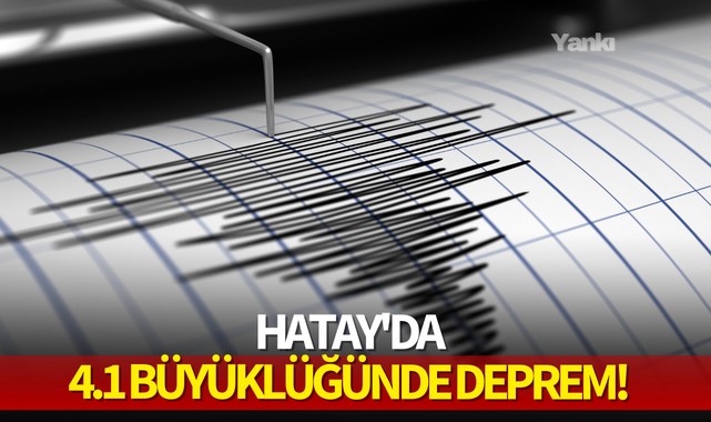 Hatay'da 4.1 büyüklüğünde deprem!
