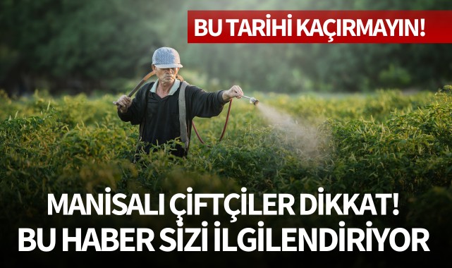 Manisalı çiftçiler dikkat! Bu haber sizi ilgilendiriyor