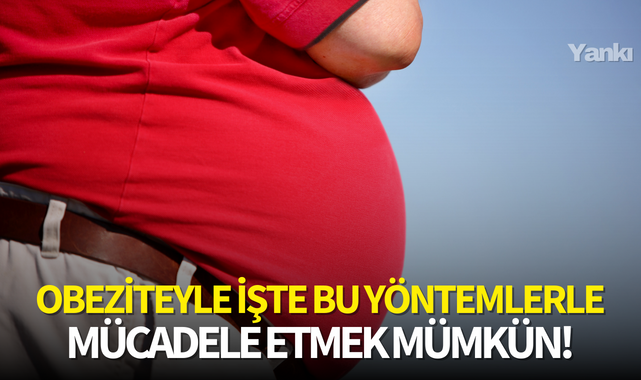 Obeziteyle işte bu yöntemlerle mücadele etmek mümkün!