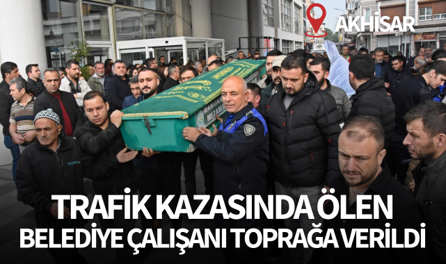Trafik kazasında ölen belediye işçisi toprağa verildi