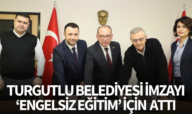 Turgutlu Belediyesi imzayı 'Engelsiz Eğitim' için attı