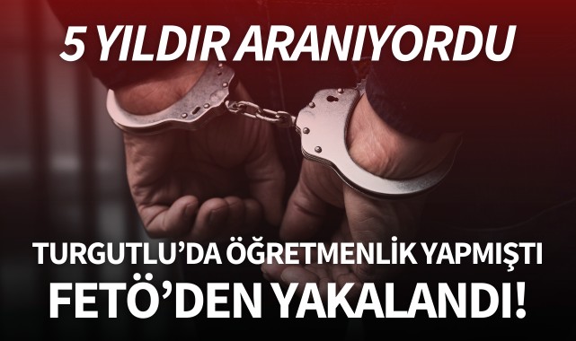 Turgutlu'da öğretmenlik yapmıştı: FETÖ'den yakalandı!