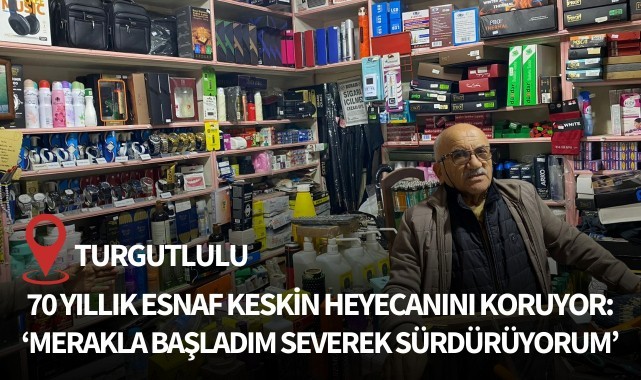 Turgutlulu 70 yıllık esnaf Keskin heyecanını koruyor:''Merakla başladım severek sürdürüyorum''