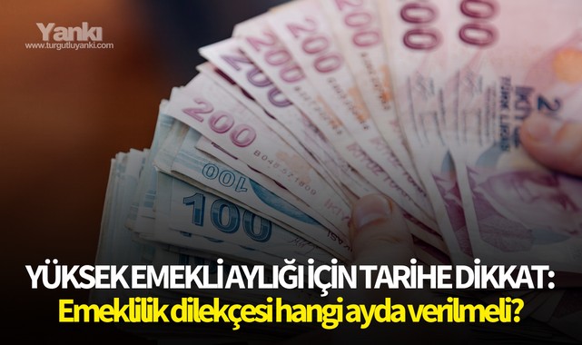 Yüksek emekli aylığı için tarihe dikkat: Emeklilik dilekçesi hangi ayda verilmeli?