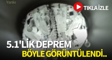 5.1'lik deprem böyle görüntülendi..
