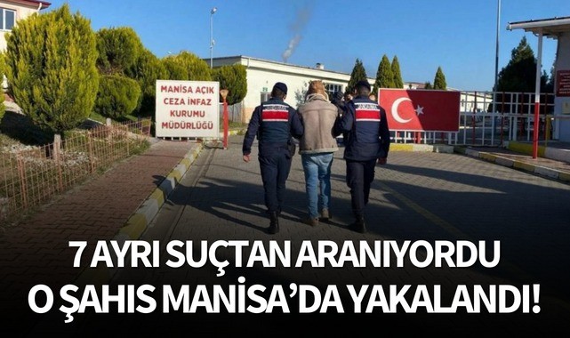 7 ayrı suçtan aranıyordu..O şahıs Manisa'da yakalandı!