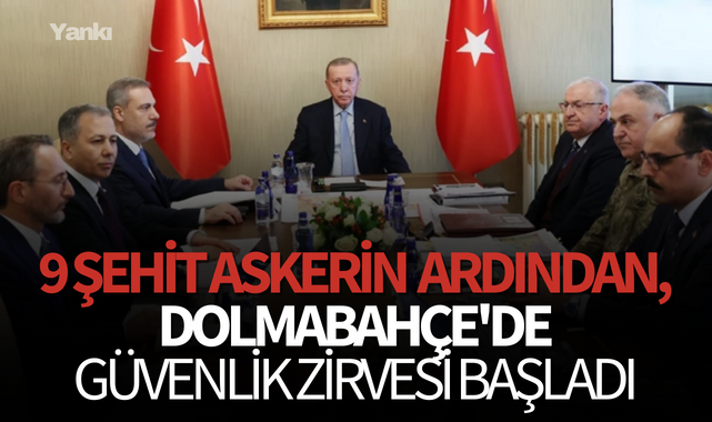 9 şehit askerin ardından,Dolmabahçe'de güvenlik zirvesi başladı
