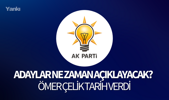 Ak Parti adaylarını ne zaman açıklayacak?