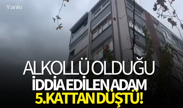 Alkollü olduğu iddia edilen adam 5.kattan düştü!