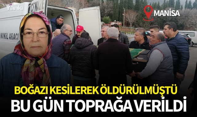 Boğazı kesilerek öldürülmüştü! Bugün toprağa verildi