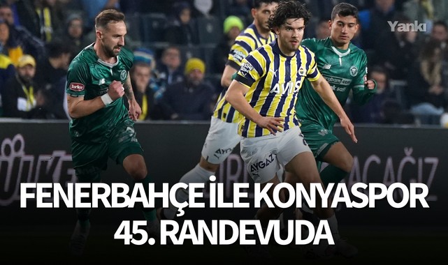 Fenerbahçe ile Konyaspor 45. randevuda