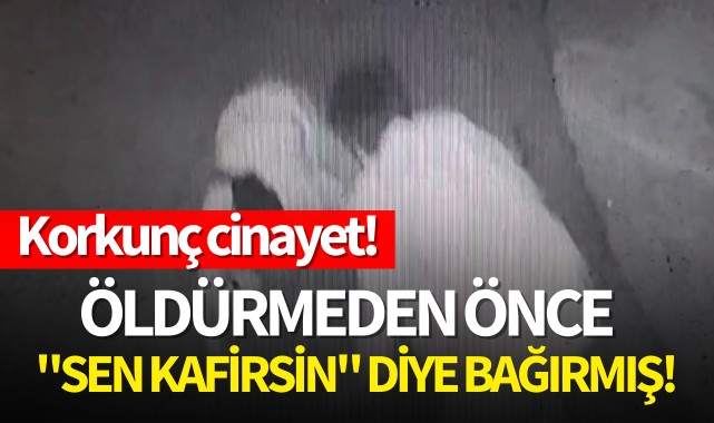 Korkunç cinayet! Öldürmeden önce "Sen kafirsin" diye bağırmış!