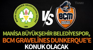 Manisa Büyükşehir Belediyespor, yarın BCM Gravelines Dunkerque'e konuk olacak!