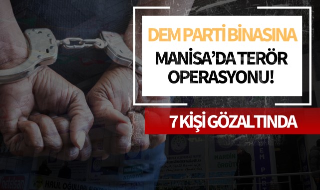 Manisa'da DEM Parti Binasına terör operasyonu: 7 gözaltı