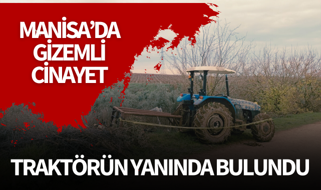 Manisa'da gizemli cinayet! Traktörün yanında vurulmuş halde bulundu