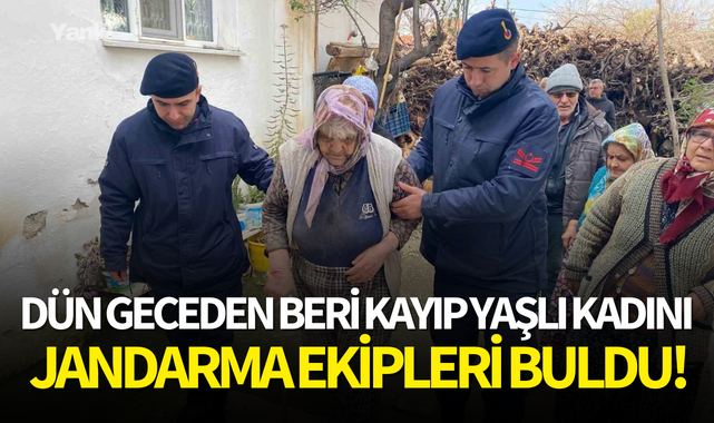 Dün geceden beri kayıp yaşlı kadını Jandarma ekipleri buldu!