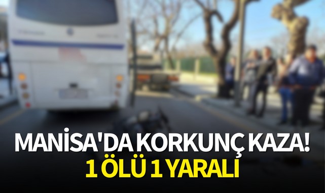 Manisa'da korkunç kaza! 1 ölü 1 yaralı