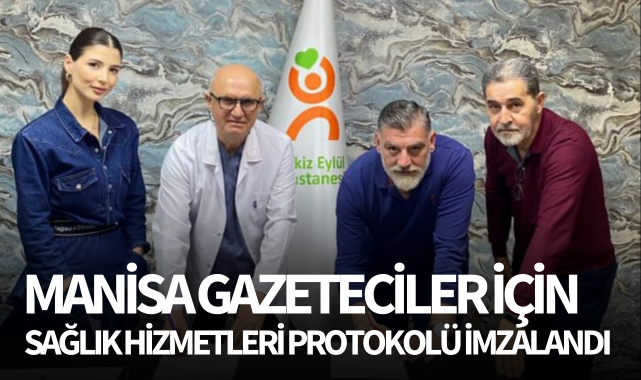 Manisalı gazeteciler için sağlık hizmetleri protokolü imzalandı