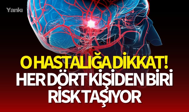 O hastalığa dikkat! Her dört kişiden biri risk taşıyor