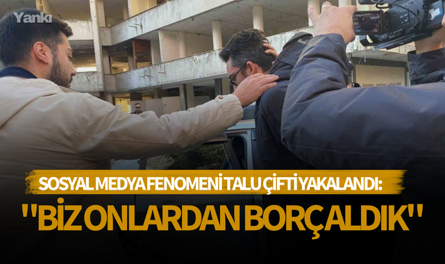 Sosyal medya fenomeni Talu çifti yakalandı: "Biz onlardan borç aldık"