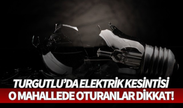 Turgutlu'da elektrik kesintisi yaşanacak!