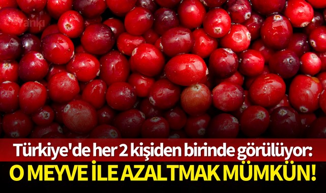 Türkiye'de her 2 kişiden birinde görülüyor: O meyve ile azaltmak mümkün!