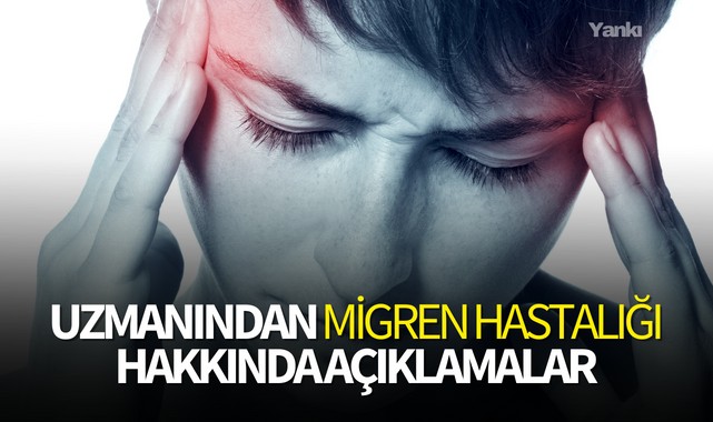 Uzmanından migren hastalığı hakkında açıklamalar