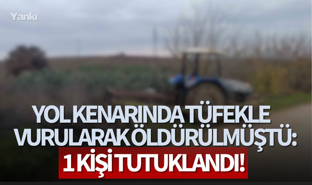 Yol kenarında tüfekle vurularak öldürülmüştü: Yeni gelişme yaşandı!