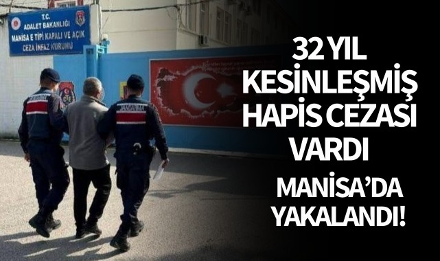 32 yıl kesinleşmiş hapis cezası...