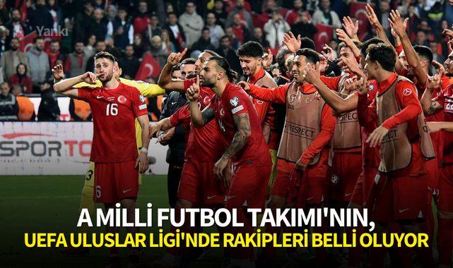 A Milli Futbol Takımı'nın, UEFA Uluslar Ligi'nde rakipleri belli oluyor