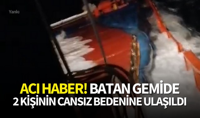 Acı Haber! Batan gemide 2 kişinin cansız bedenine ulaşıldı