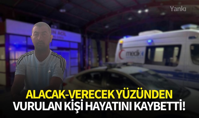 Alacak-verecek yüzünden vurulan kişi hayatını kaybetti!