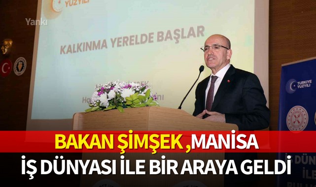 Bakan Şimşek Manisa iş dünyası ile bir araya geldi
