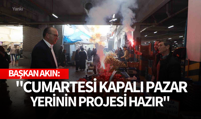 Başkan Akın: "Cumartesi kapalı pazar yerinin projesi hazır"