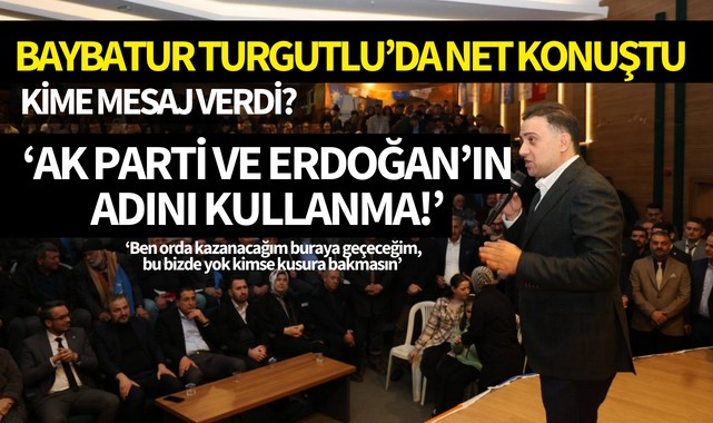 Baybatur Turgutlu'da net konuştu! 'Ak Parti ve Erdoğan'ın adını kullanma'