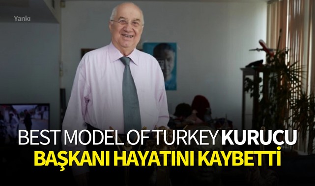 Best Model of Turkey Kurucu Başkanı hayatını kaybetti