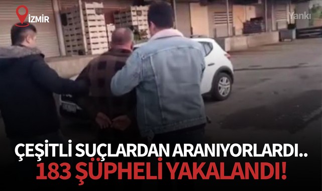 Çeşitli suçlardan aranıyorlardı..183 şüpheli yakalandı!