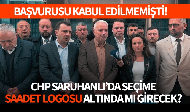 CHP Saruhanlı'da seçime Saadet Partisi logosuyla mı girecek?