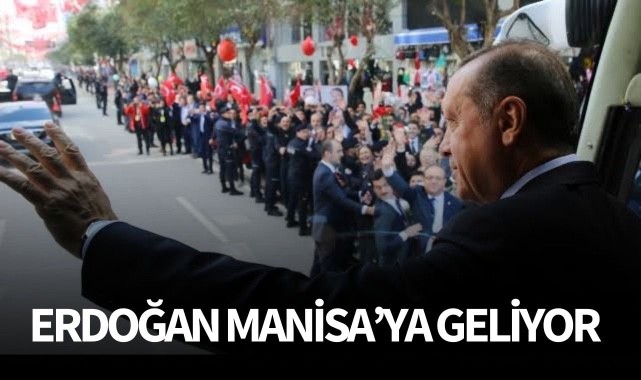 Cumhurbaşkanı Erdoğan Manisa’ya geliyor