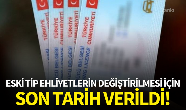 Eski tip ehliyetlerin değiştirilmesi için son tarih verildi!