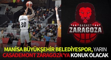Manisa Büyükşehir Belediyespor, yarın Casademont Zaragoza'ya konuk olacak