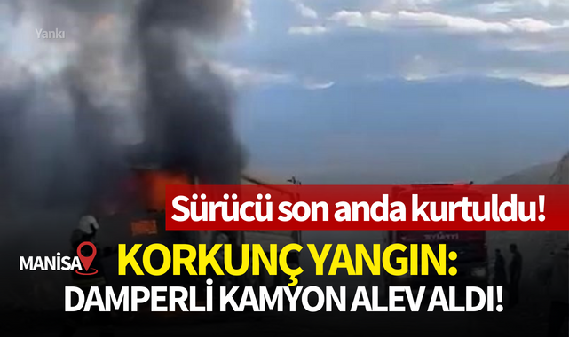 Manisa'da korkunç yangın:Damperli kamyon alev aldı!