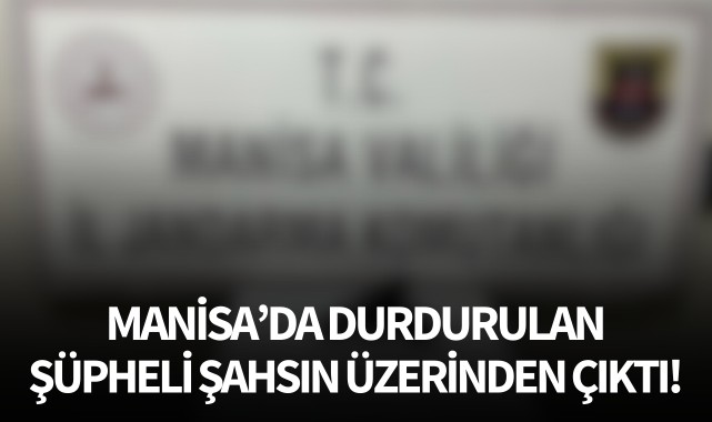 Manisa'da durdurulan şüpheli şahsın üzerinden çıktı!