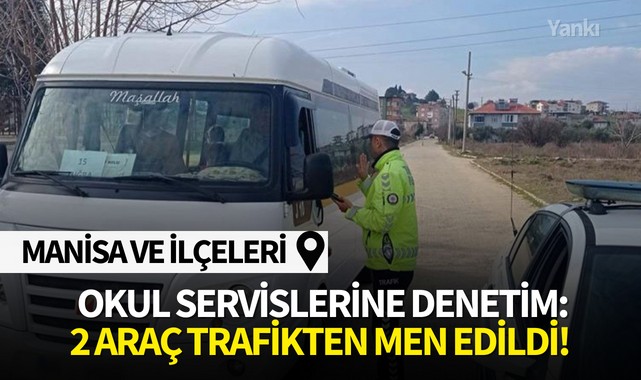Manisa'da okul servislerine denetim:2 araç trafikten men edildi!