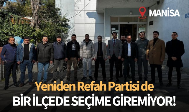 Manisa'da Yeniden Refah Partisi de bir ilçede seçime giremiyor