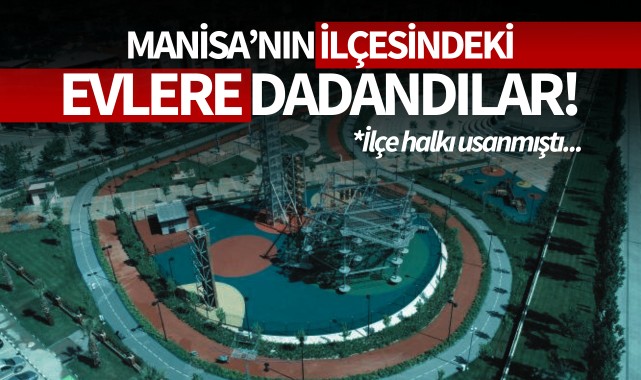 Manisa'nın ilçesindeki evlere dadandılar!