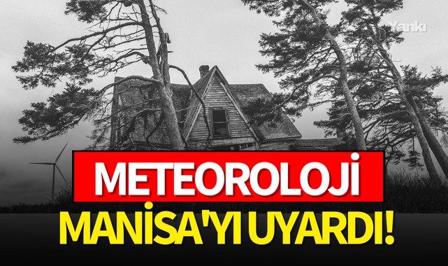 Meteoroloji Manisa'yı uyardı! Bu gece yarısından itibaren bekleniyor